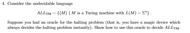 1. Consider the undecidable language ALLTM = {(A) 1 M L(M) = Σ*). is a luring machine with Suppose you had an oracle for the