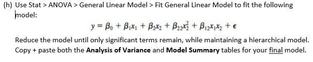 (h) Use Stat>ANOVA> General Linear Model> Fit General Linear Model to fit the following model: Reduce the model until only si