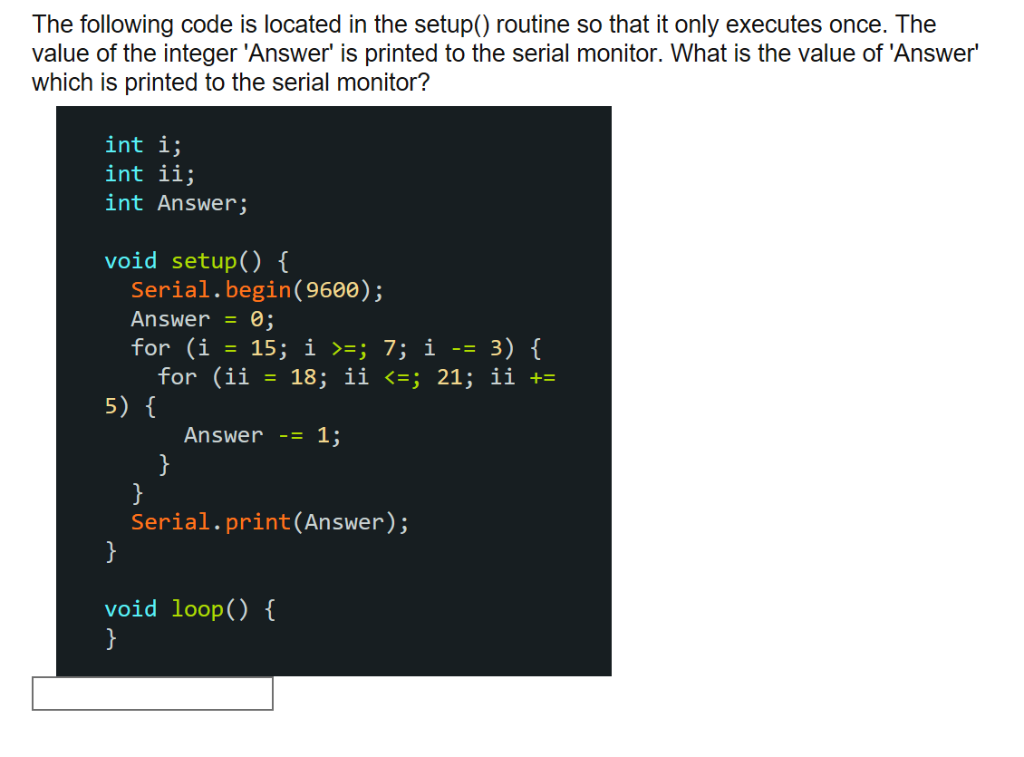 The following code is located in the setup() routine so that it only executes once. The value of the integer Answer is print