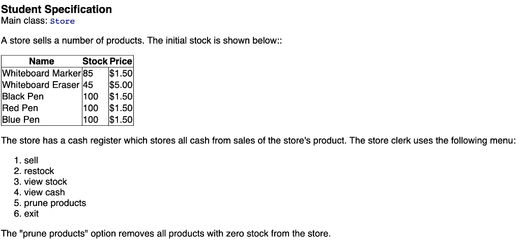 Student Specification Main class: Store A store sells a number of products. The initial stock is shown below:: Name Stock Pri