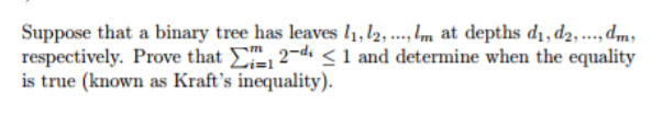 Suppose that a binary tree has leaves 1,12, .,Im at depths di, d2,....dm, respectively. Prove that 2i2 is true (known as Kraf