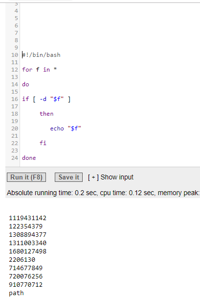 4 6 8 9 10 |#!/bin/bash 12 for f in * 13 14 do 15 16 if [ -d $f ] 17 18 19 20 21 then echo $f fi 23 24 done Run it (F8)ve