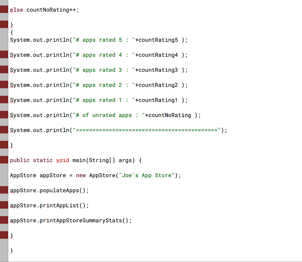 else countNoRating++; System . out.println(# apps rated 5 : +countRating5 ); System.out.printIn(# apps rated 4 : +countRa
