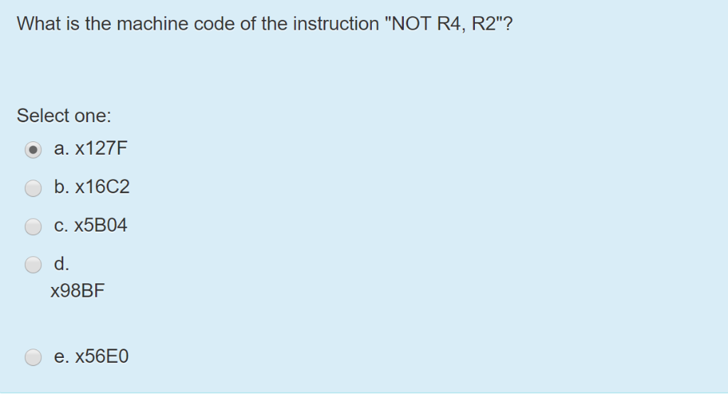 What is the machine code of the instruction NOT R4, R2? Select one: a. X127F b. x16C2 c. x5B04 d. x98BF e. X56E