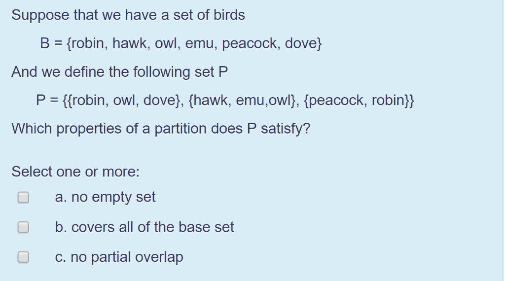 Suppose that we have a set of birds B frobin, hawk, owl, emu, peacock, dove) And we define the following set P P-{{robin, owl