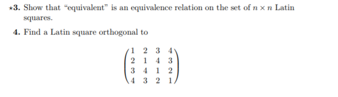 *3. Show that equivalent is an equivalence relation on the set of n × n Latin squares. 4. Find a Latin square orthogonal to