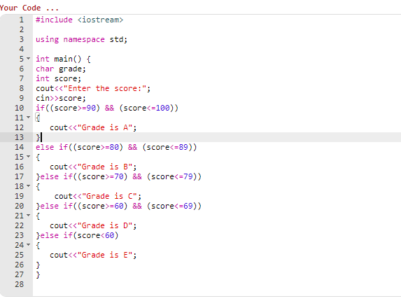 Your Code #include iostream» 3 using namespace std; 4 int main) 6 char grade; 7 int score; 8 cout<<Enter the score: 9 cin>>