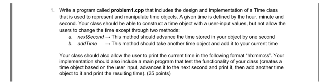1. Write a program called problem1.cpp that includes the design and implementation of a Time class that is used to represent