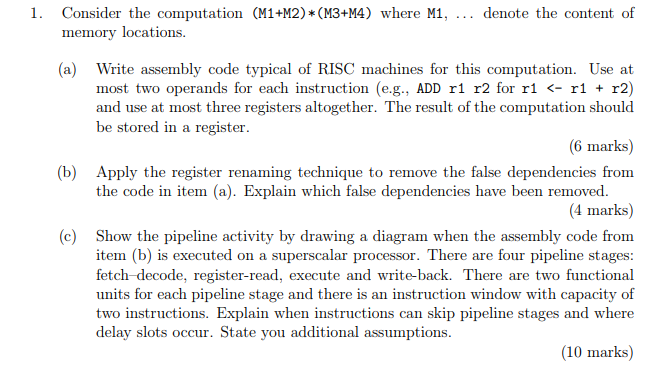 1. Consider the computation (M1+M2) (M3+M4) where M1, denote the content of memory locations a) Write assembly code typical o
