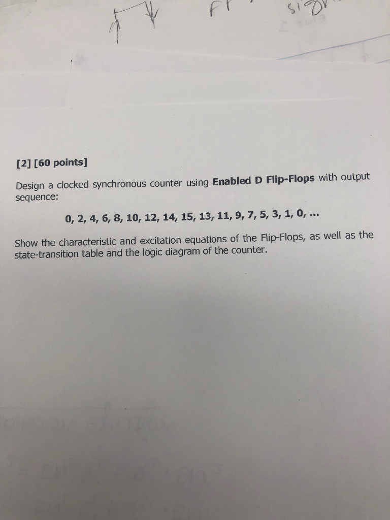 12] [60 points] Design a clocked synchronous counter using Enabled D Flip-Flops with output sequence: o, 2, 4, 6, 8, 10, 12,