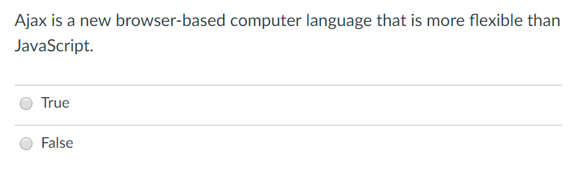 Ajax is a new browser-based computer language that is more flexible than JavaScript. True False