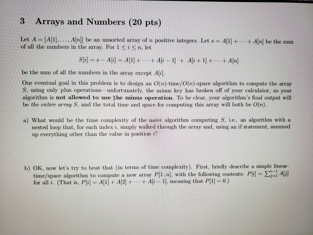 3 Arrays and Numbers (20 pts) Let A- [All.... Alnl] be an unsorted array of n positive integers. Let s - All+. of all the num