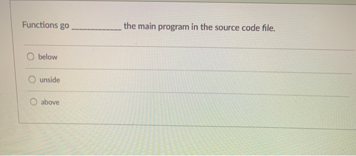 _the main program in the source code file. Functions go O below O unside above