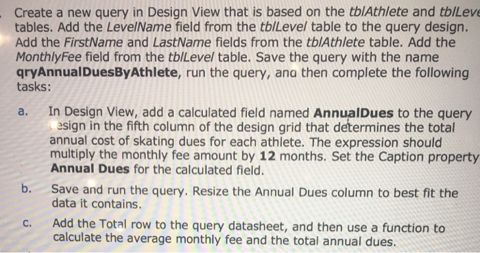 Create a new query in Design View that is based on the tblAthlete and tblLeve tables. Add the LevelName field from the tblLev