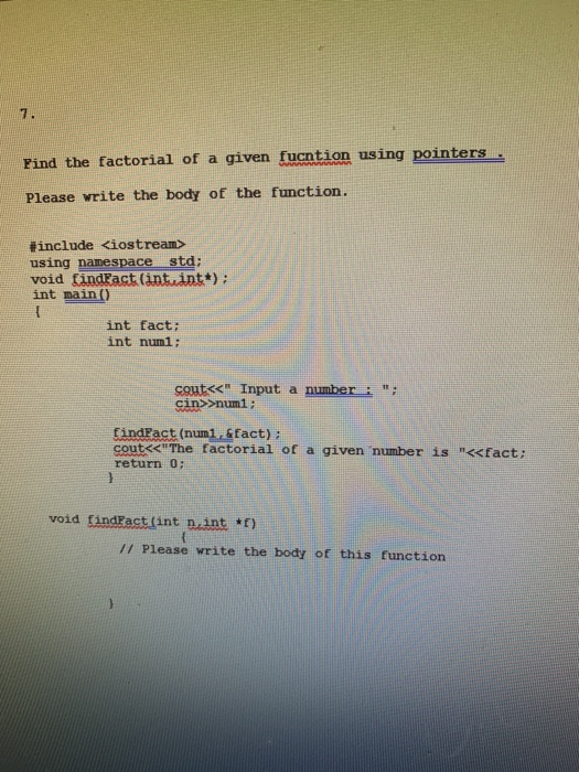 Find the factorial of a given fucntion using pointers- Please vrite the body of the function. tinclude Kiostream> using nanes