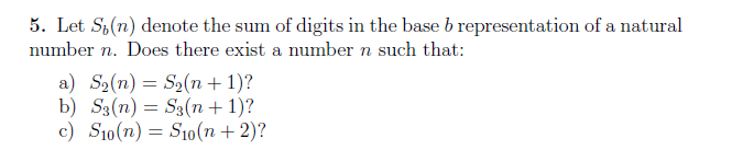 5. Let Sh(n) denote the sum of digits in the base b representation of a natural number n. Does there exist a number n such that: b) S3(n) S3(n1)?