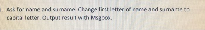 Ask for name and surname. Change first letter of name and surname to capital letter. Output result with Msgbox. .