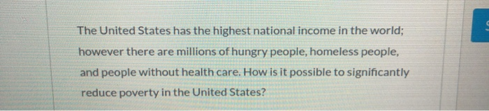 The United States has the highest national income in the world; however there are millions of hungry people, homeless people,