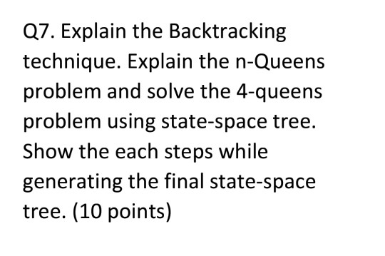 Q7. Explain the Backtracking technique. Explain the n-Queens problem and solve the 4-queens problem using state-space tree. S