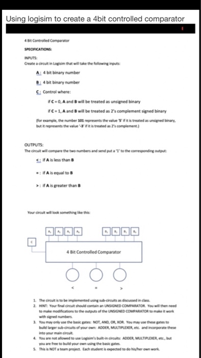 Using logisim to create a 4bit controlled comparator ECFICATIONS NPUTS Create a cireuit in Logisim thait will take the follow