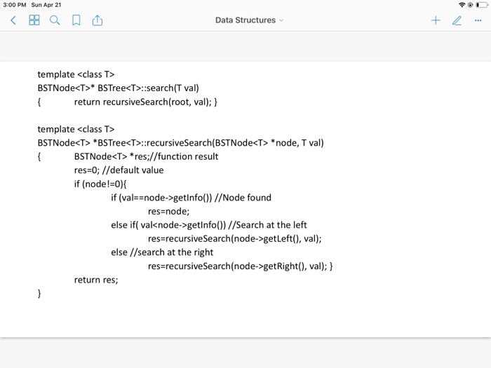 3:00 PM Sun Apr 21 Data Structures template <class T> BSTNode<T* BSTree<T>: search(T val) return recursiveSearch(root, val);