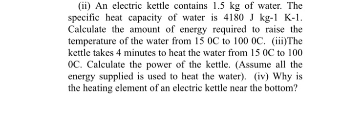 An electric kettle heats 540 g of tea from 29 ºC to 91 ºC in 4.5