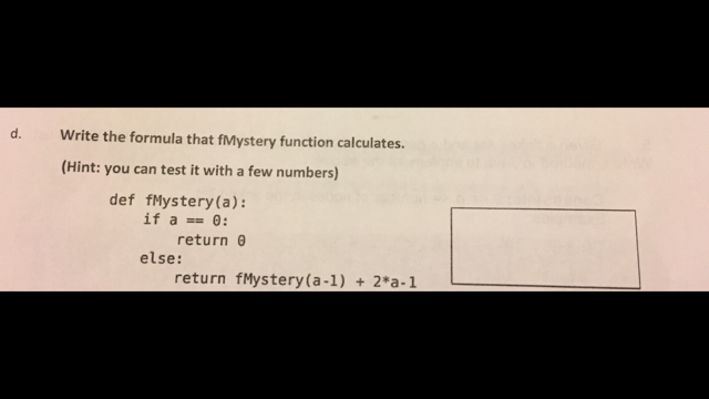 d. Write the formula that fMystery function calculates (Hint: you can test it with a few numbers) def fMystery(a): if a0: ret