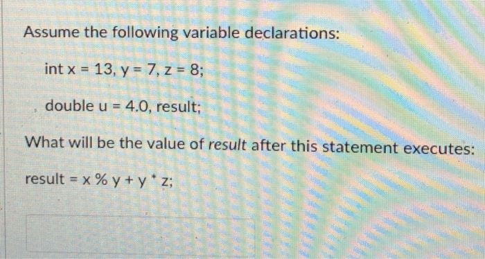 Assume the following variable declarations: int x 13, y 7, z 8; double u 4.0, result; What will be the value of result after