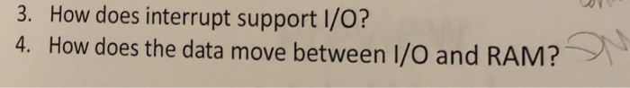 3. How does interrupt support I/0? 4. How does the data move between I/O and RAM?