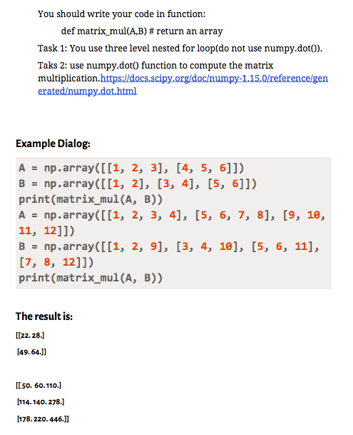You should write your code in function: def matrix mul(A,B) # return an array Task 1: You use three level nested for loop(do
