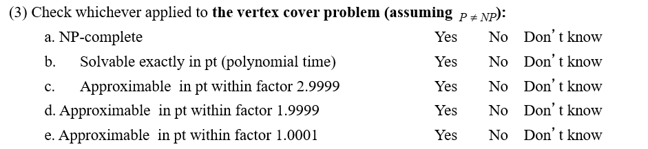 (3) Check whichever applied to the vertex cover problem (assuming P #MP): Yes No Don t know Yes No Don t know Yes No Don t