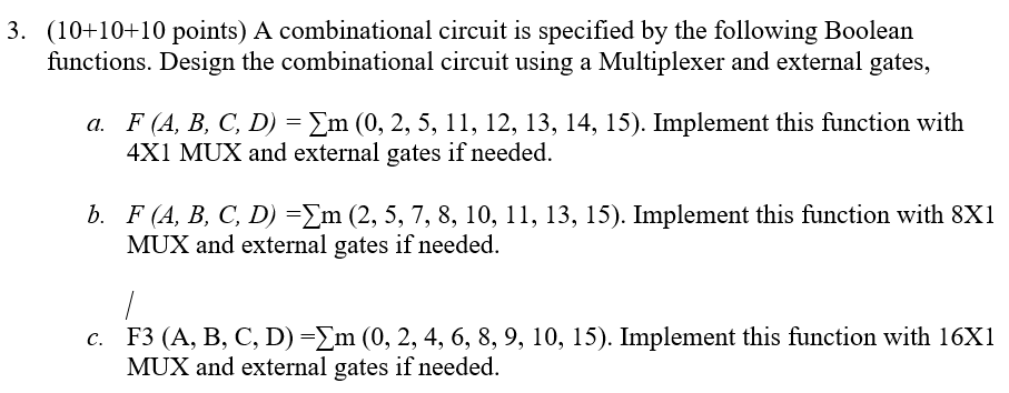 3. (10+10+10 points) A combinational circuit is specified by the following Boolean functions. Design the combinational circui