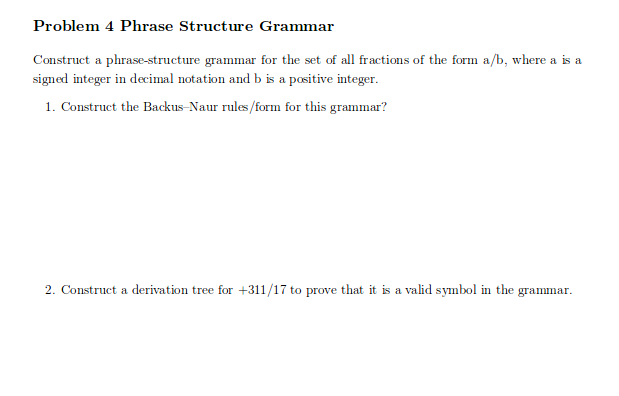 Problem 4 Phrase Structure Grammar Construct a phrase-structure grammar for the set of all fractions of the form a/b, where a