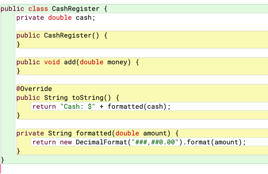 public class CashRegister private double cash; public CashRegister)f public void add(double money){ @override public String t