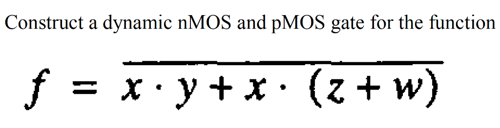 Construct a dynamic nMOS and pMOS gate for the function