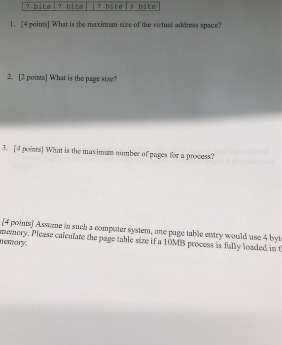 7 bits 7 bits7 bits 9 bits [4 points] What is the maximum size of the virtual address space? 1. 2. [2 points] What is the pag