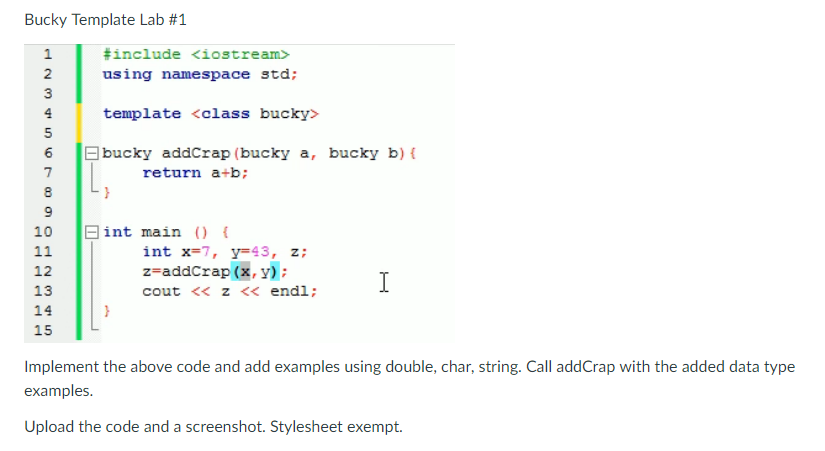 Bucky Template Lab #1 #include <iostream» using namespace std,: 1 2 3 template <class bucky> 5 6 bucky addCrap (bucky a, buck