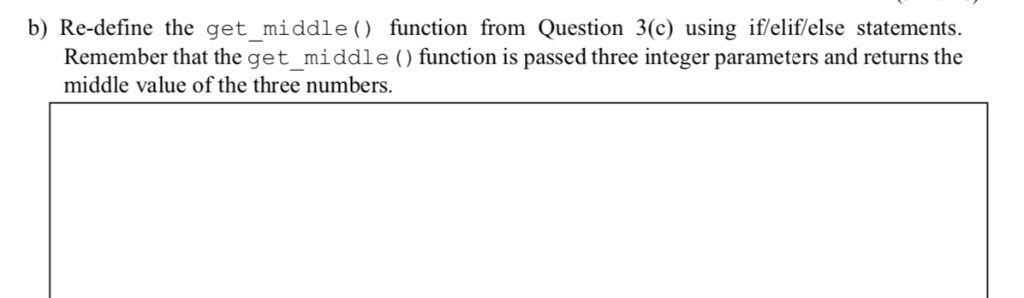 b) Re-define the get_middle () function from Question 3c) using if/elif/else statements. Remember that the get_middle () func