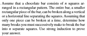 Assume that a chocolate bar consists of n squares ar- ranged in a rectangular pattern. The entire bar, a smaller rectangular
