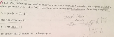 (15 Pts) What do you need to show to prove that a language is precisely the langunge generated by gome grammar G, i.e. A L(G)