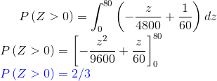 P\left ( Z>0 \right )=\int_{0}^{80}\left ( -\frac{z}{4800}+\frac{1}{60} \right )dz\\ P\left ( Z>0 \right )=\left [ -\frac{z^2}{9600}+\frac{z}{60} \right ]_{0}^{80}\\ {\color{Blue} P\left ( Z>0 \right )=2/3}