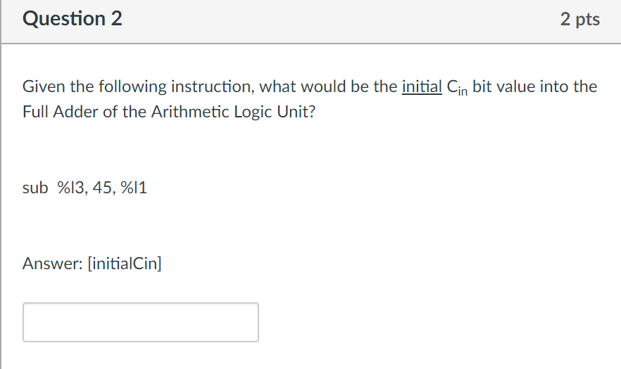 Question 2 2 pts Given the following instruction, what would be the initial Cin bit value into the Full Adder of the Arithmet