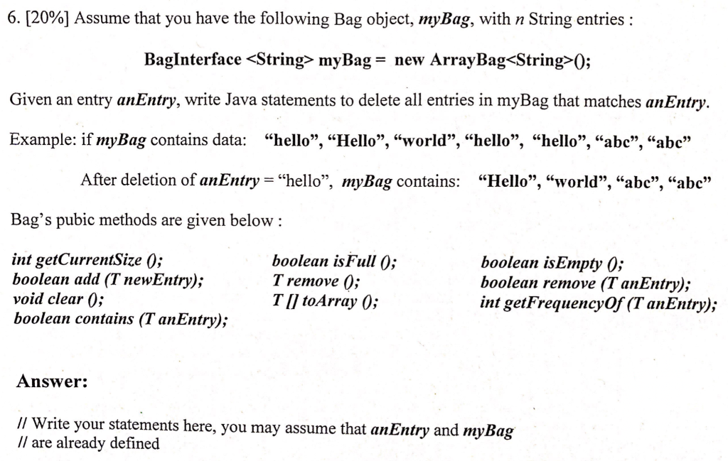 6. [2096] Assume that you have the following Bag object, myBag, with n String entries: BagInterface <String> myBag- new Array