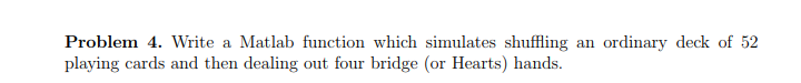 Problem 4. Write a Matlab function which simulates shuffling an ordinary deck of 52 playing cards and then dealing out four b