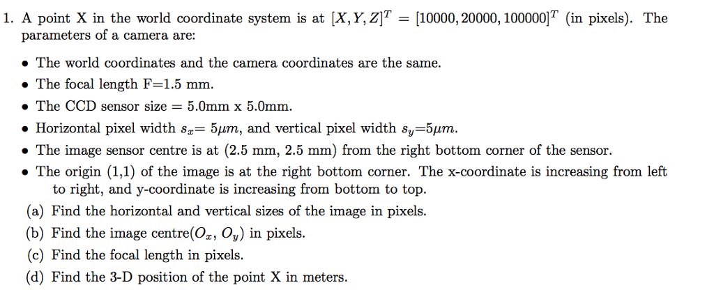1. A point X in the world coordinate system is at [X,Y, Z 10000,20000, 100000] (in pixels). The parameters of a camera are: »