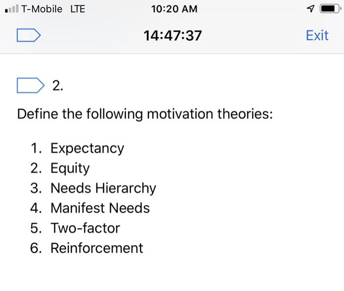 .T-Mobile LTE 10:20 AM 14:47:37 Exit 2 Define the following motivation theories: 1. Expectancy 2. Equity 3. Needs Hierarchy 4