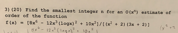 3) (20) Find t order of the function he smallest integer n for an 0(x) estimate of 10x2]/[ (x2 + 2) (3x + 2) ] [8x6-12x3 (lo