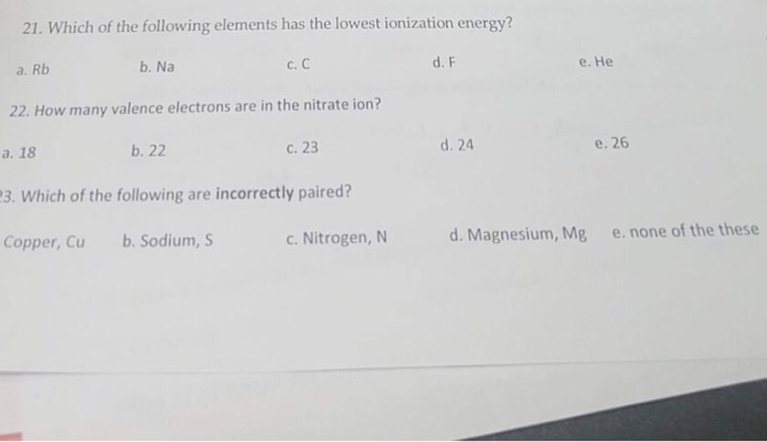 Solved 21. Which Of The Following Elements Has The Lowest | Chegg.com Solved 21. Which Of The Following Elements Has The Lowest | Chegg.com