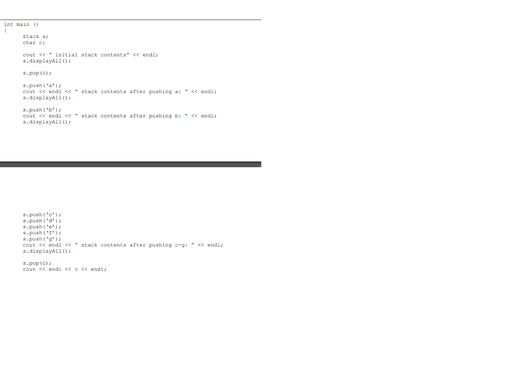 int main Stack s char c cout << ㄳ initial stack contents << endl ; s.displayAll) s.pop () s push(a) cout << end1 << ” stack