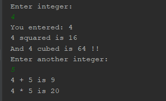 Enter integer: You entered: 4 4 squared is 16 And 4 cubed is 64! Enter another integer: 5 4 5 is 20